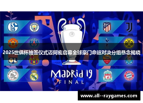 2025世俱杯抽签仪式迈阿密启幕全球豪门命运对决分组悬念揭晓