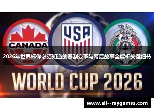 2026年世界杯你必须知道的赛制变革与幕后故事全解析关键细节 2026年世界杯你必须知道的赛制变革与幕后故事全解析关键细节