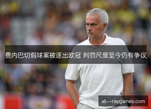 费内巴切假球案被逐出欧冠 判罚尺度至今仍有争议